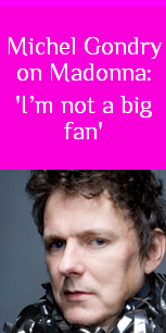 NEWS - Michel Gondry on Madonna: 'I'm not a big fan'