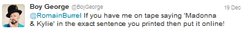 Boy George denies ever having said those comments about Madonna and Kylie Minogue in the Tetu interview by Romain Burrel. (7)